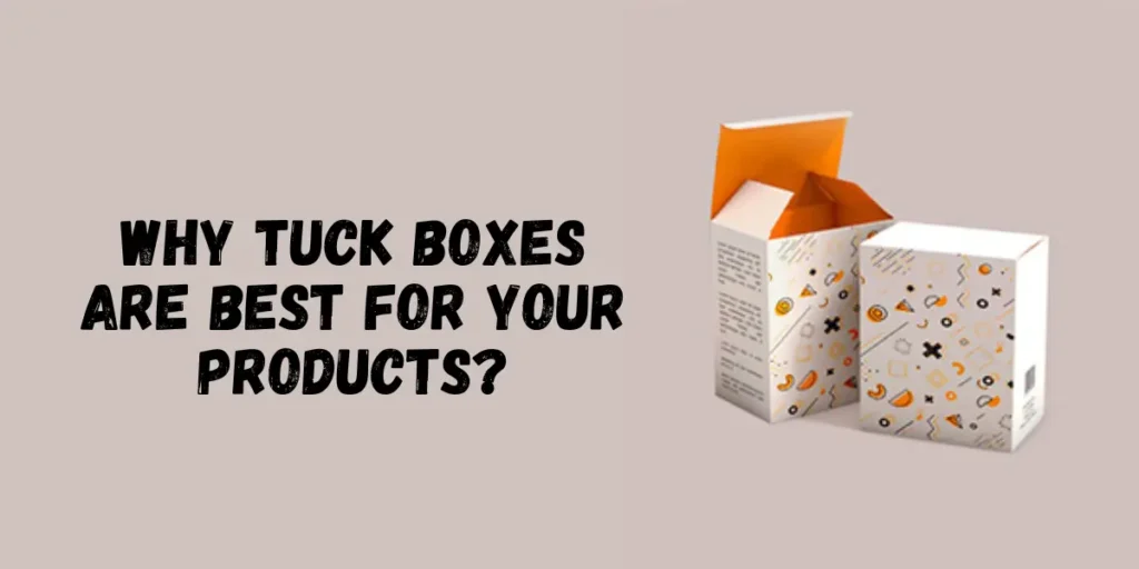 Why Tuck Boxes Are Best for Your Products?