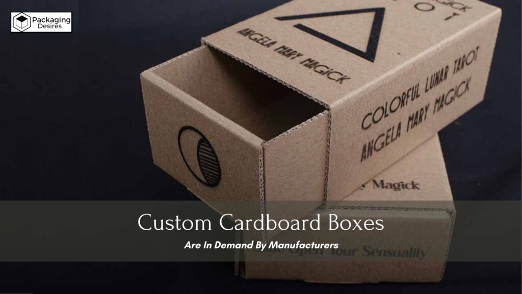 Why Are Custom Cardboard Boxes In Demand By Manufacturers?